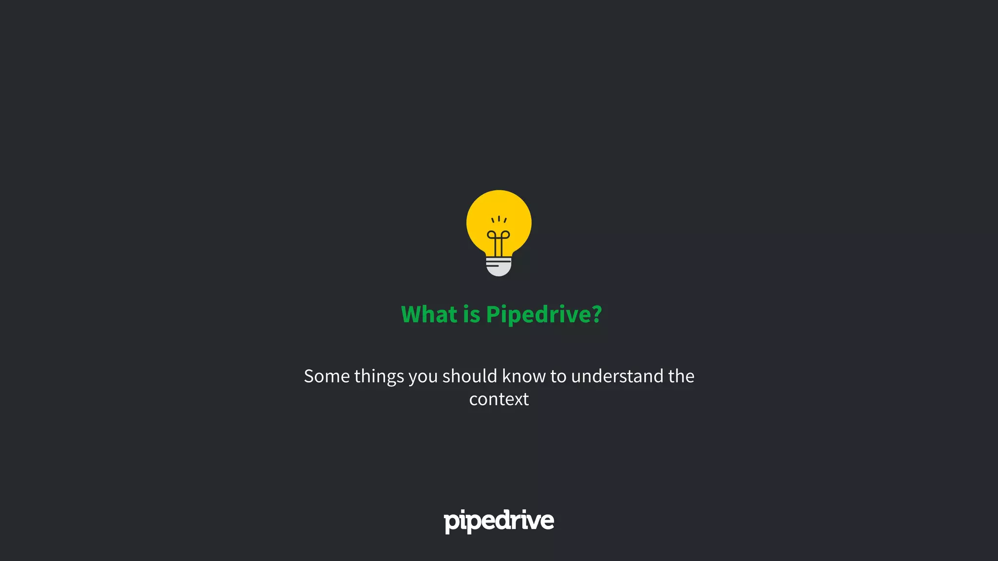 What is Pipedrive?
Some things you should know to understand the
context
 