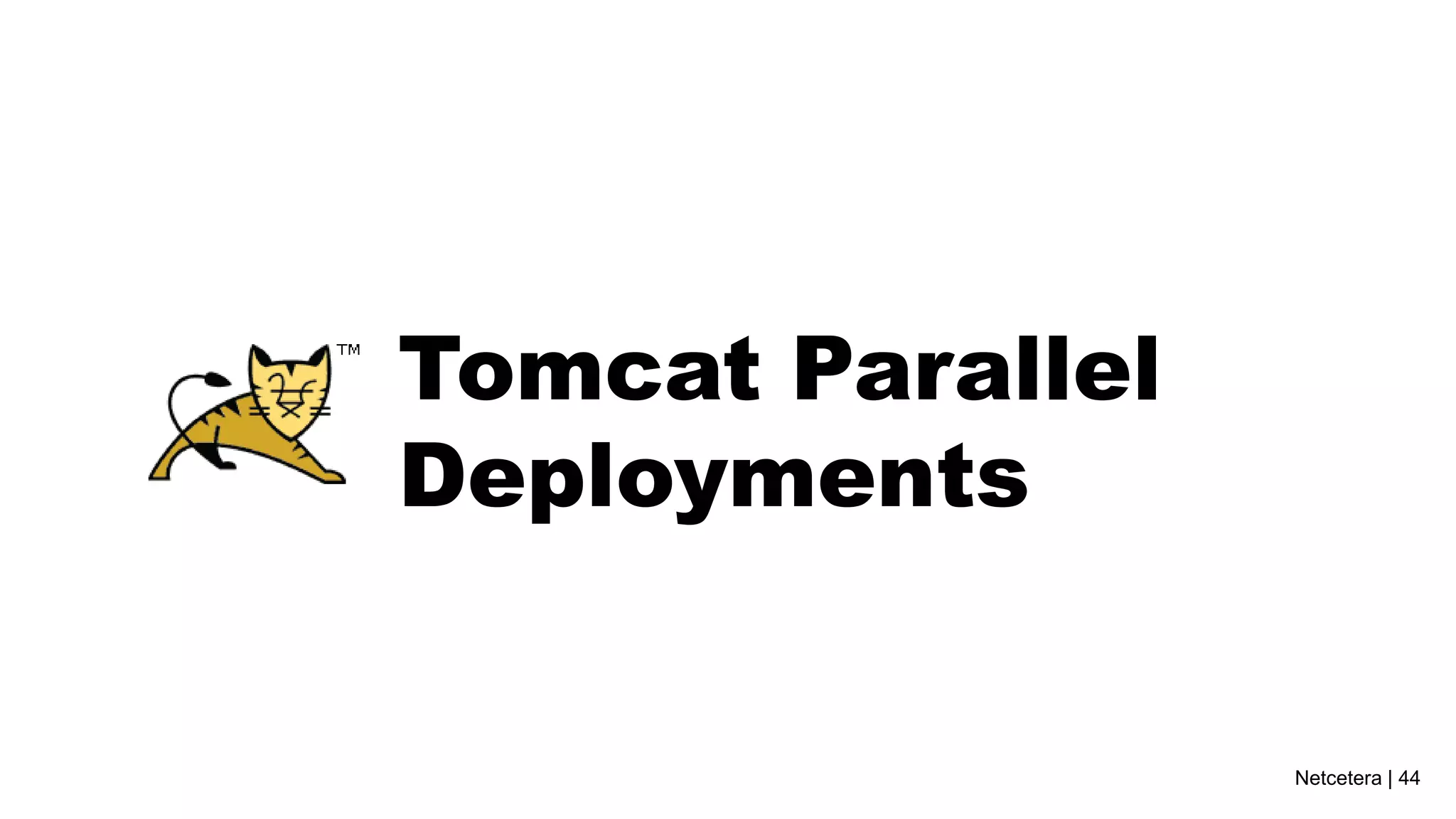 Netcetera | 44
Tomcat Parallel
Deployments
 