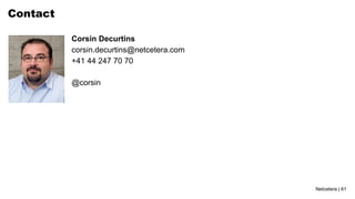 Netcetera | 61
corsin.decurtins@netcetera.com
+41 44 247 70 70
Corsin Decurtins
Contact
@corsin
 