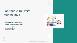 © The Business Research Company. All Rights Reserved.
Market Size, Trends and
Global Forecast 2024-2033
Continuous Delivery
Market 2024
 