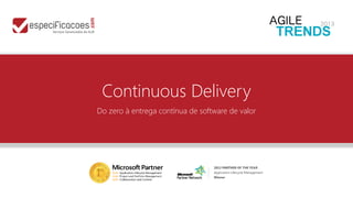 Continuous Delivery
Do zero à entrega contínua de software de valor

 
