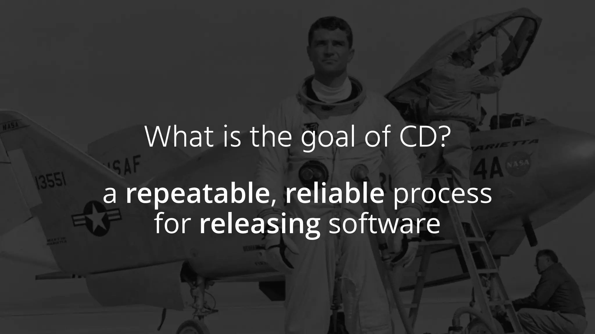 a repeatable, reliable process
for releasing software
What is the goal of CD?
 