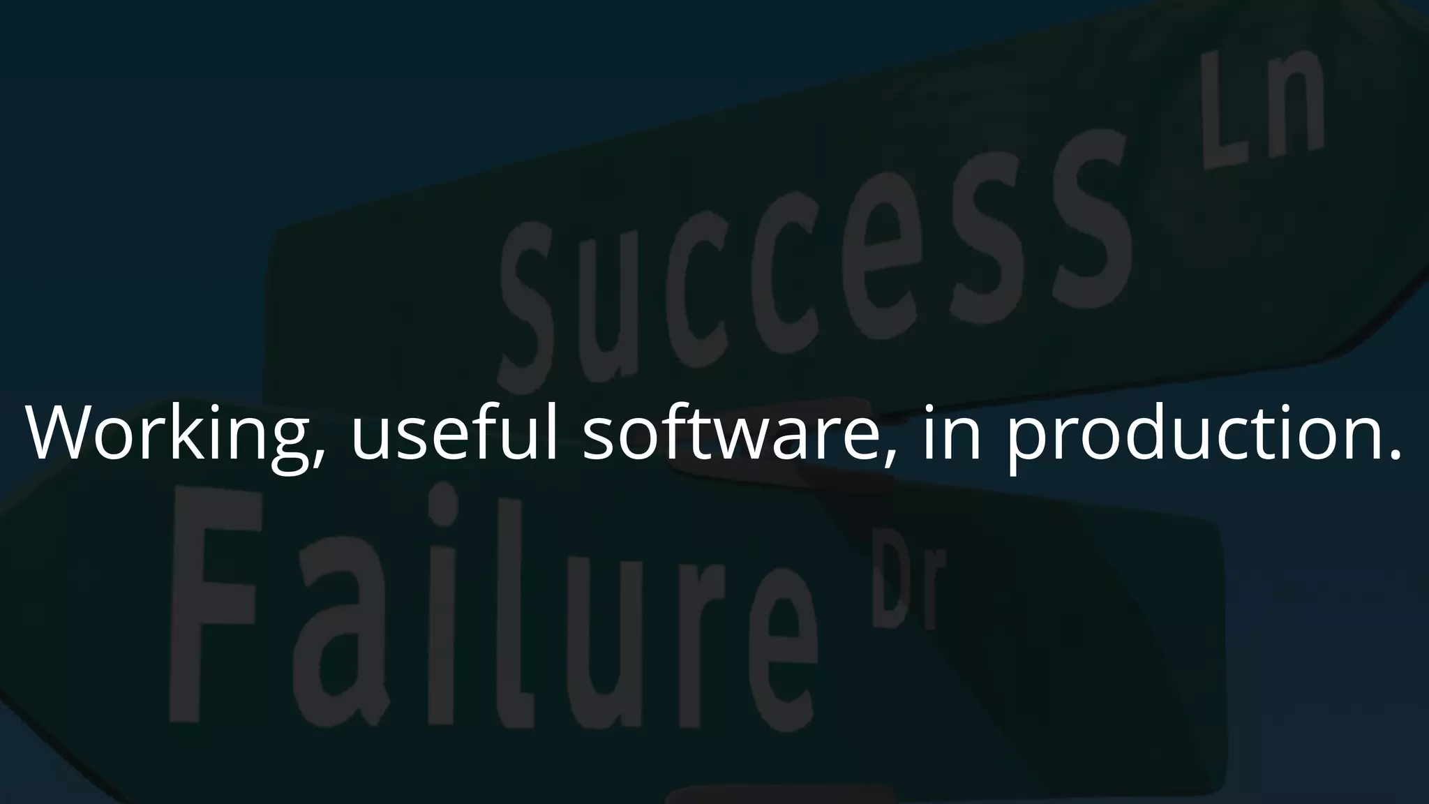 Working, useful software, in production.
 