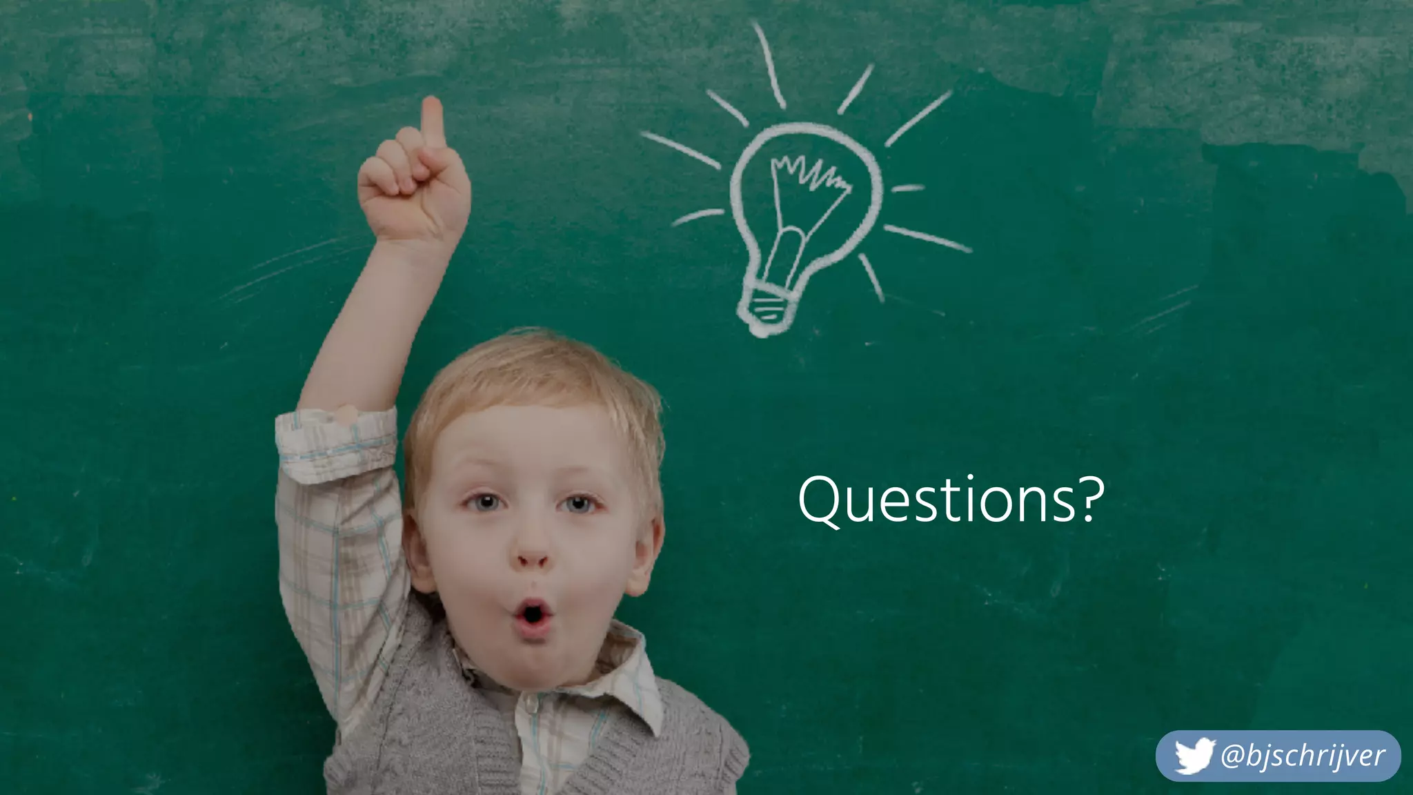 Questions?
@bjschrijver
 
