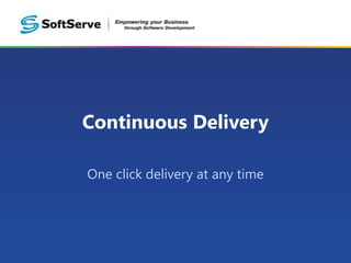 Continuous Delivery

One click delivery at any time
 