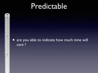 • are you able to indicate how much time will
care ?
Predictable
 