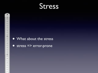 • What about the stress	

• stress => error-prone
Stress
 