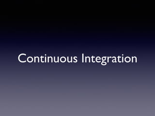 Continuous Integration
 