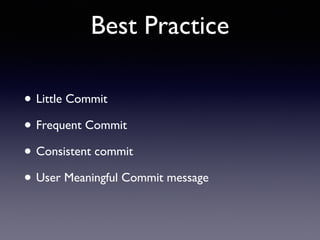Best Practice
• Little Commit 	

• Frequent Commit	

• Consistent commit	

• User Meaningful Commit message
 