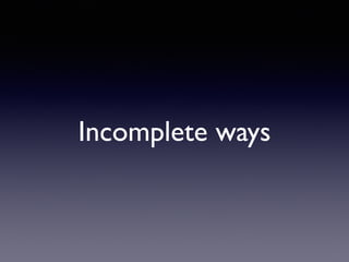Incomplete ways
 