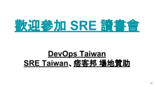 歡迎參加 SRE 讀書會
DevOps Taiwan
SRE Taiwan、痞客邦 場地贊助
33
 