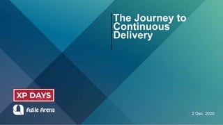 The Journey to
Continuous
Delivery
2 Dec. 2020
 