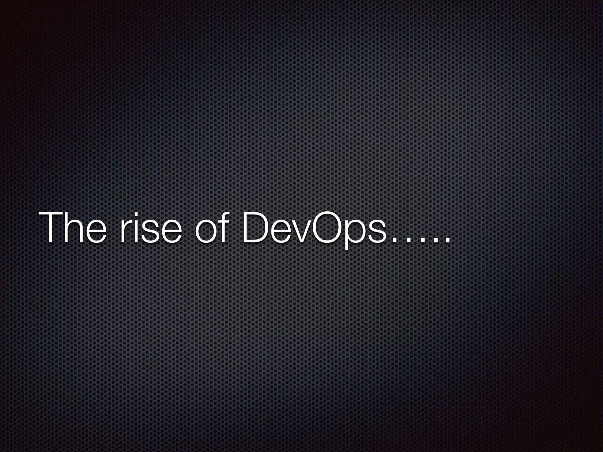 The rise of DevOps…..
 