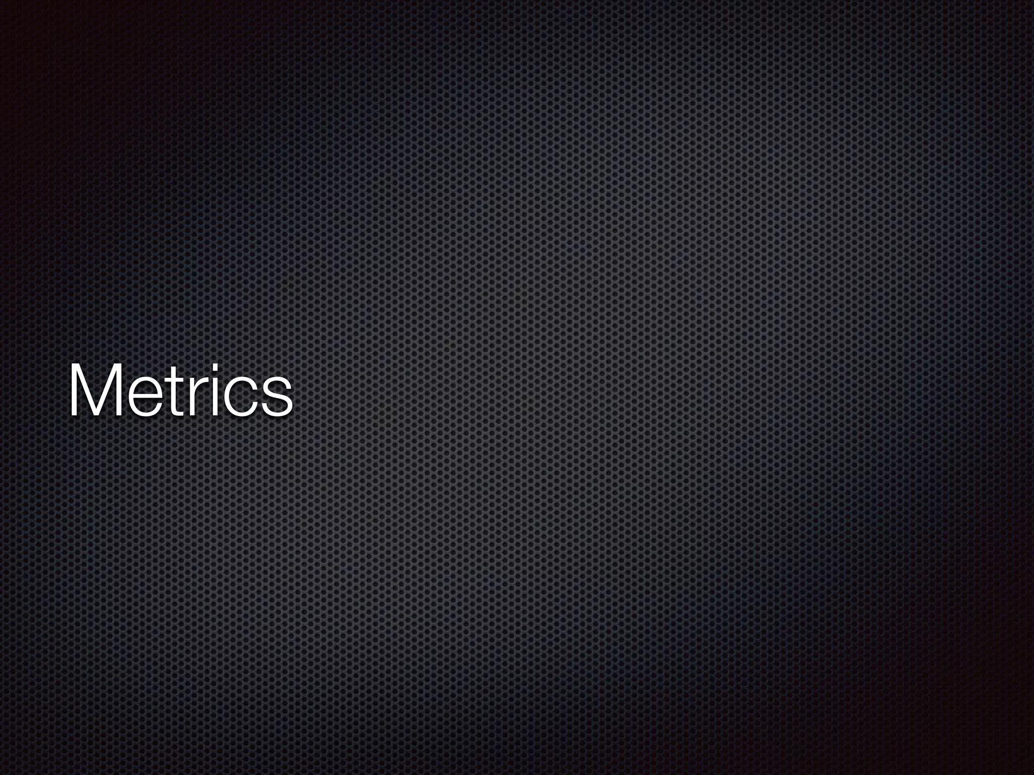 Metrics
 