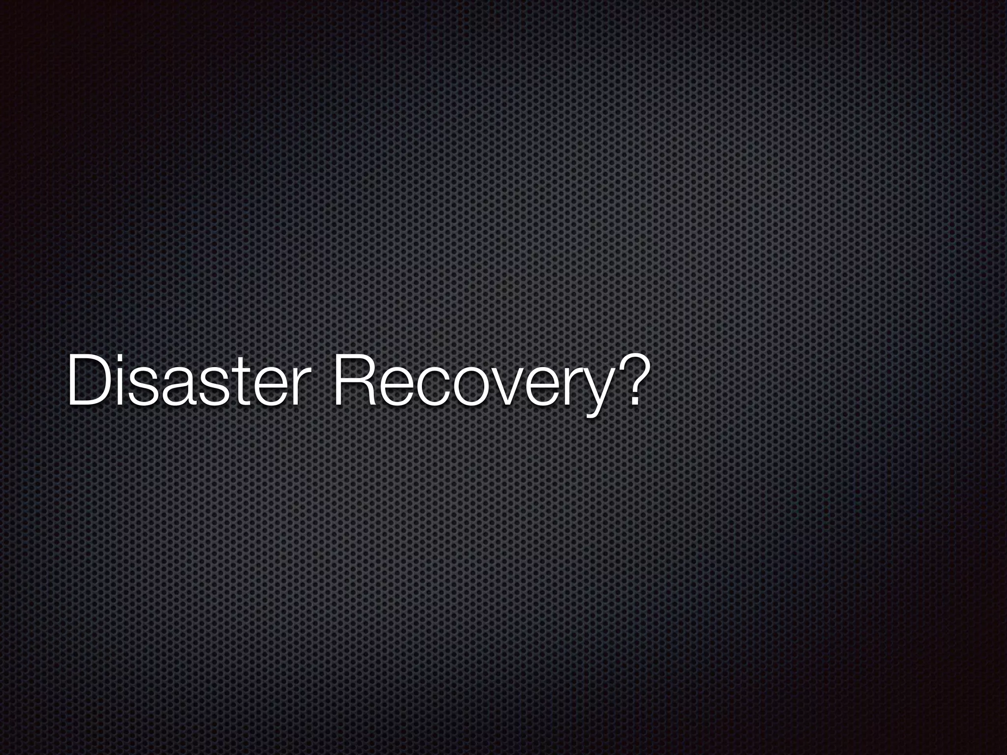 Disaster Recovery?
 