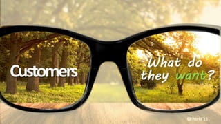 3 © 2015 CA. ALL RIGHTS RESERVED.@CAWORLD #CAWORLD
Customers
What do
they want?
 