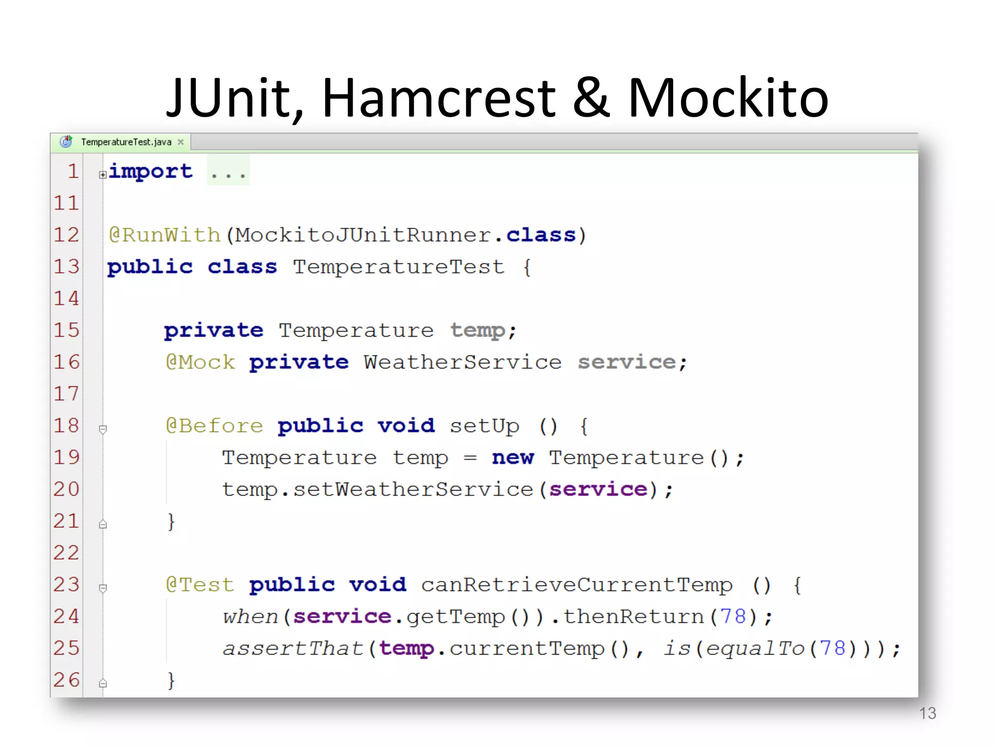 JUnit,	
  Hamcrest	
  &	
  Mockito	
  




                                         13
 