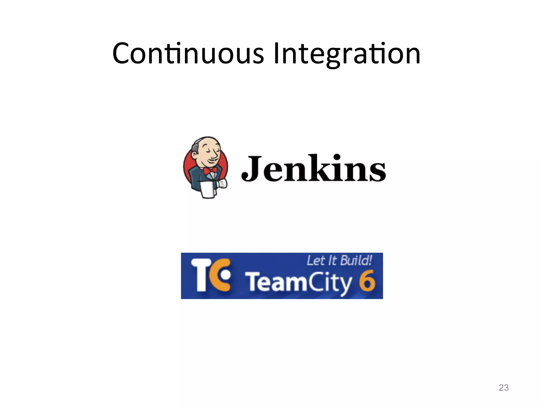 Con$nuous	
  Integra$on	
  




                              23
 