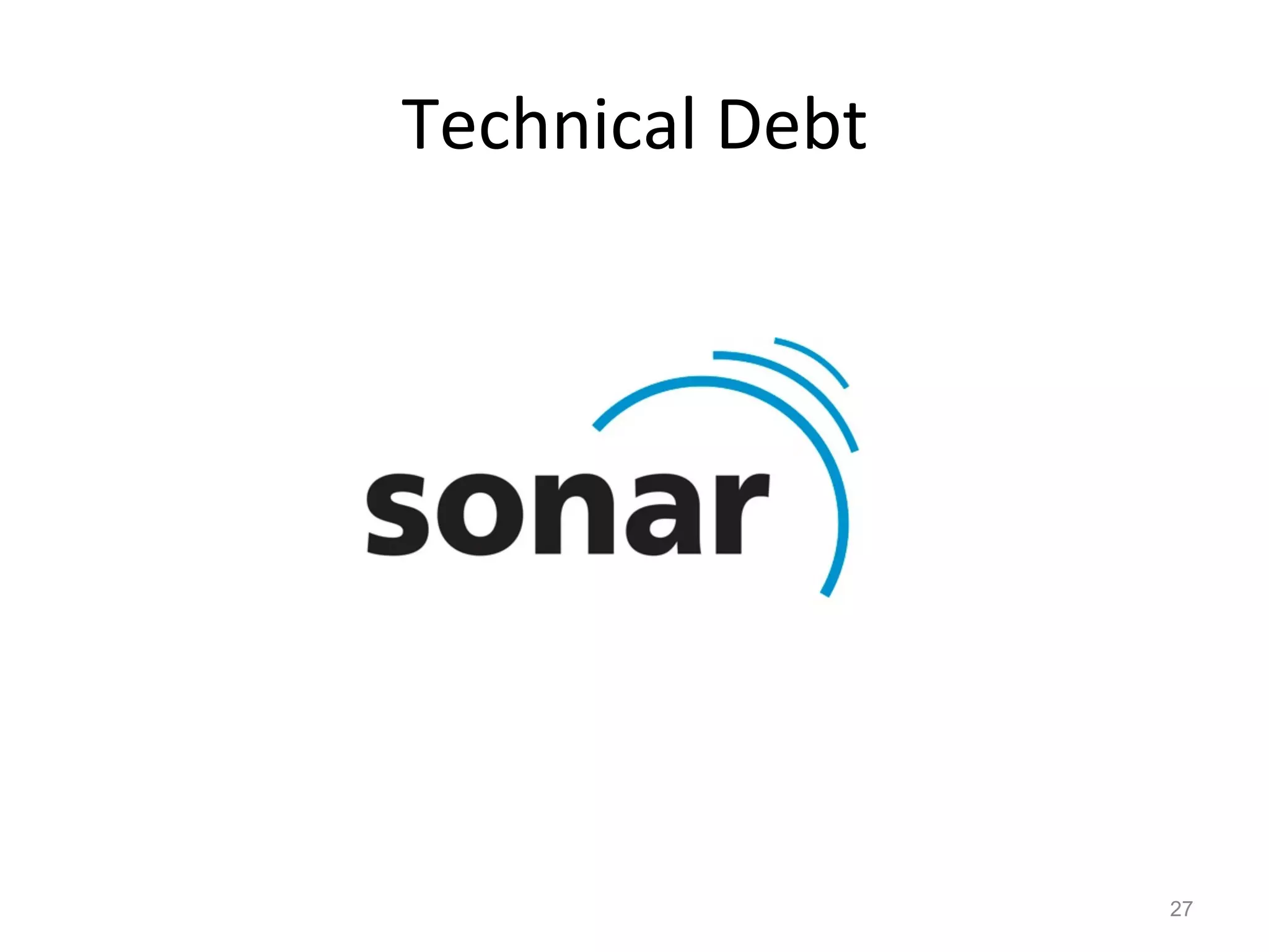 Technical	
  Debt	
  




                        27
 