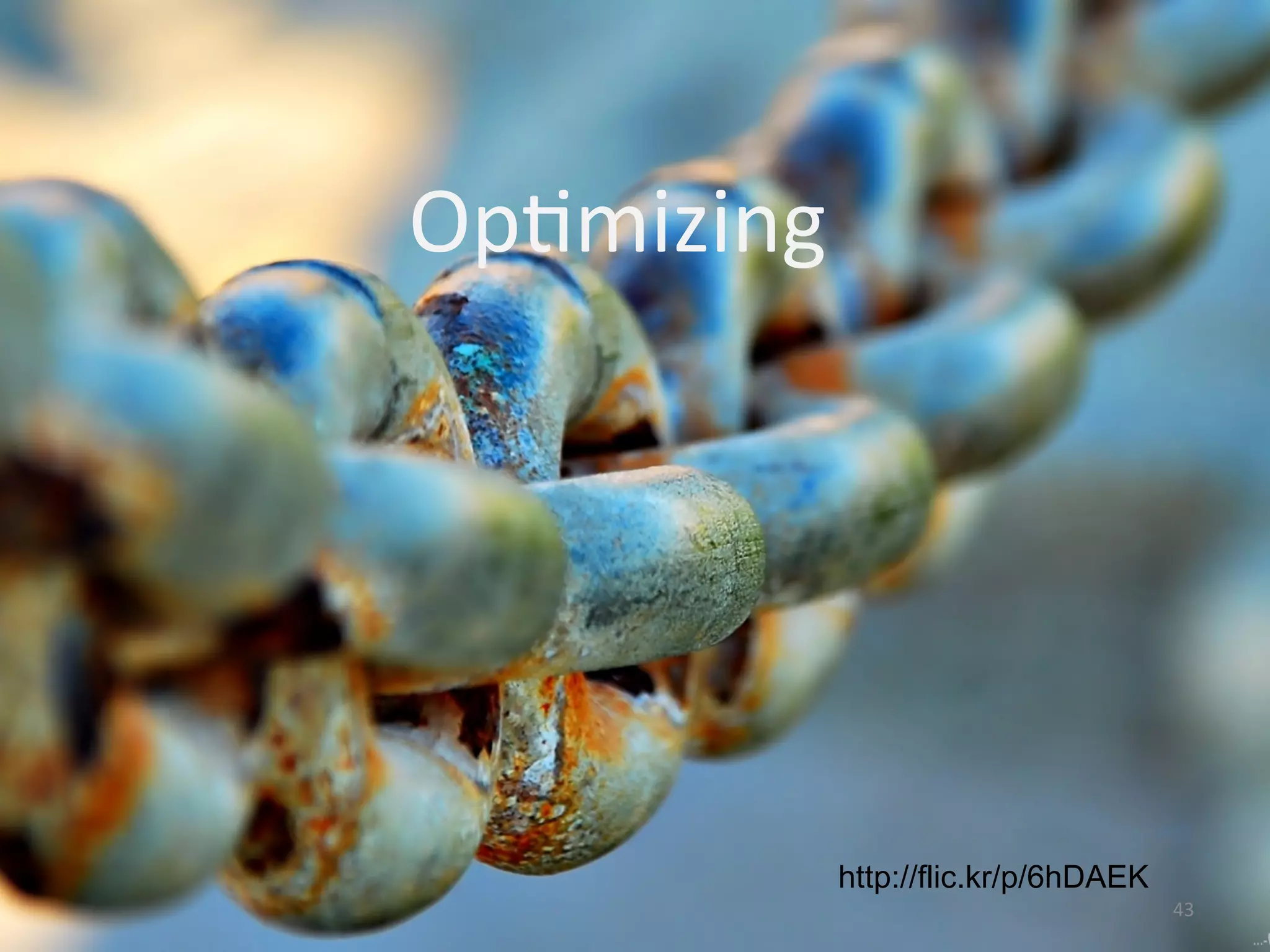 Op$mizing	
  




            http://flic.kr/p/6hDAEK
                                      43	
  
 