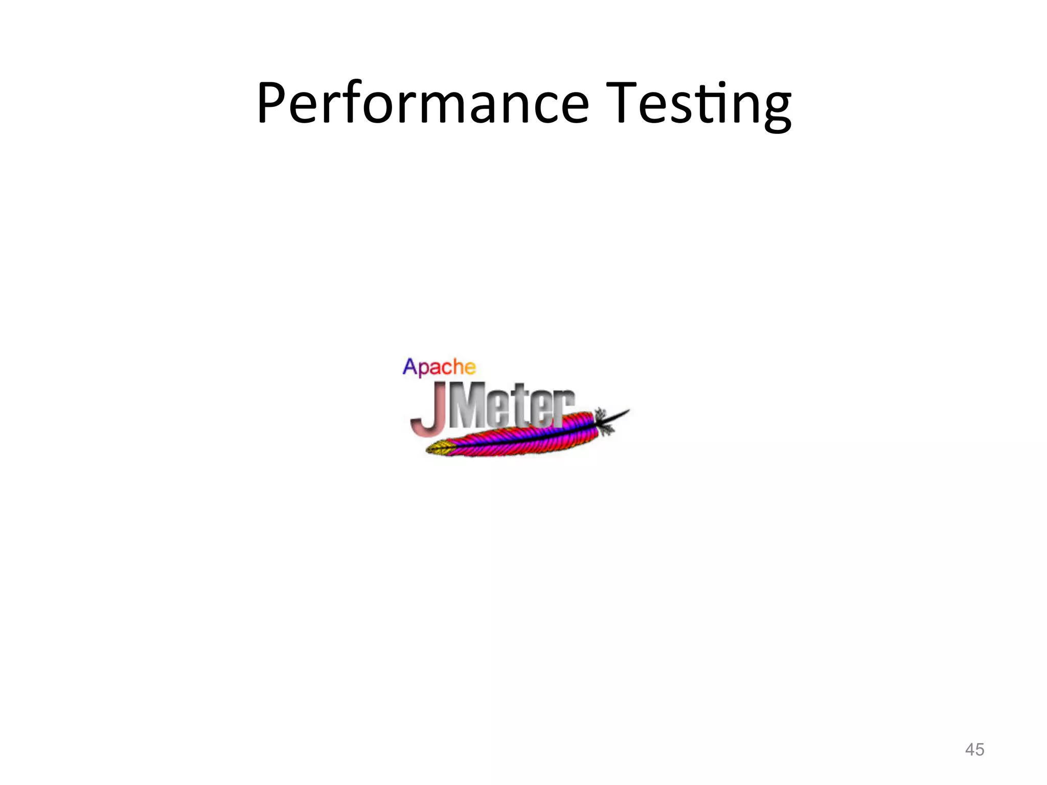 Performance	
  Tes$ng	
  




                            45
 