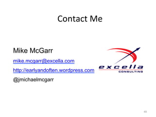 Contact	
  Me	
  


Mike McGarr
mike.mcgarr@excella.com
http://earlyandoften.wordpress.com
@jmichaelmcgarr




           ...