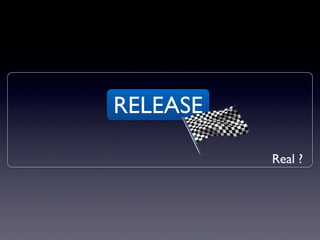 RELEASE
Real ?
 