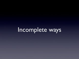 Incomplete ways
 