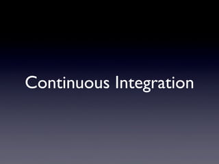 Continuous Integration
 