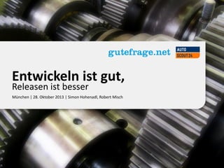 www.autoscout24.com

Entwickeln ist gut,
Releasen ist besser

München | 28. Oktober 2013 | Simon Hohenadl, Robert Misch

 