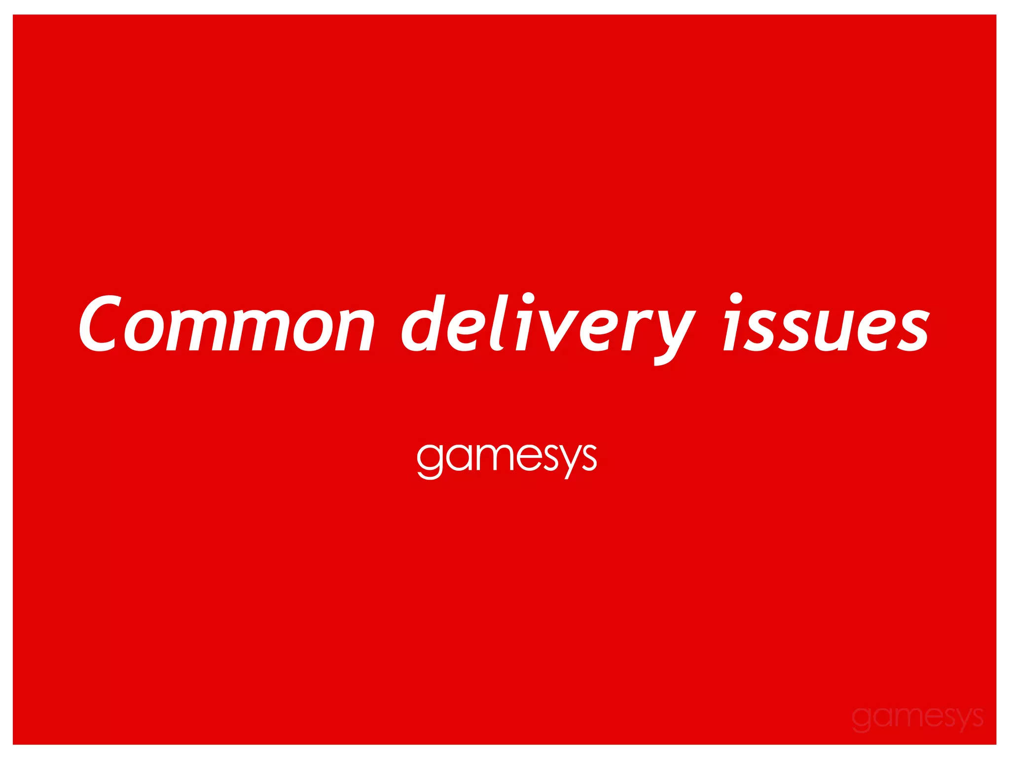 §
Common delivery issues
 