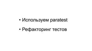 •Используем paratest 
•Рефакторингтестов  