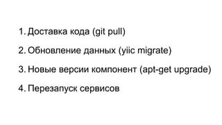 1.Доставка кода (gitpull) 
2.Обновление данных (yiicmigrate) 
3.Новые версии компонент (apt-get upgrade) 
4.Перезапуск сервисов  