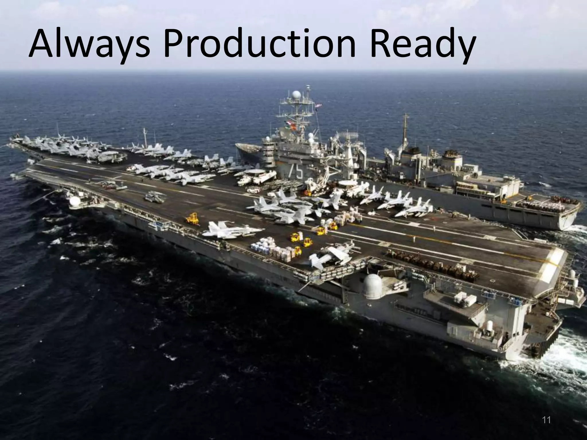 Always Production Ready




                          11
 
