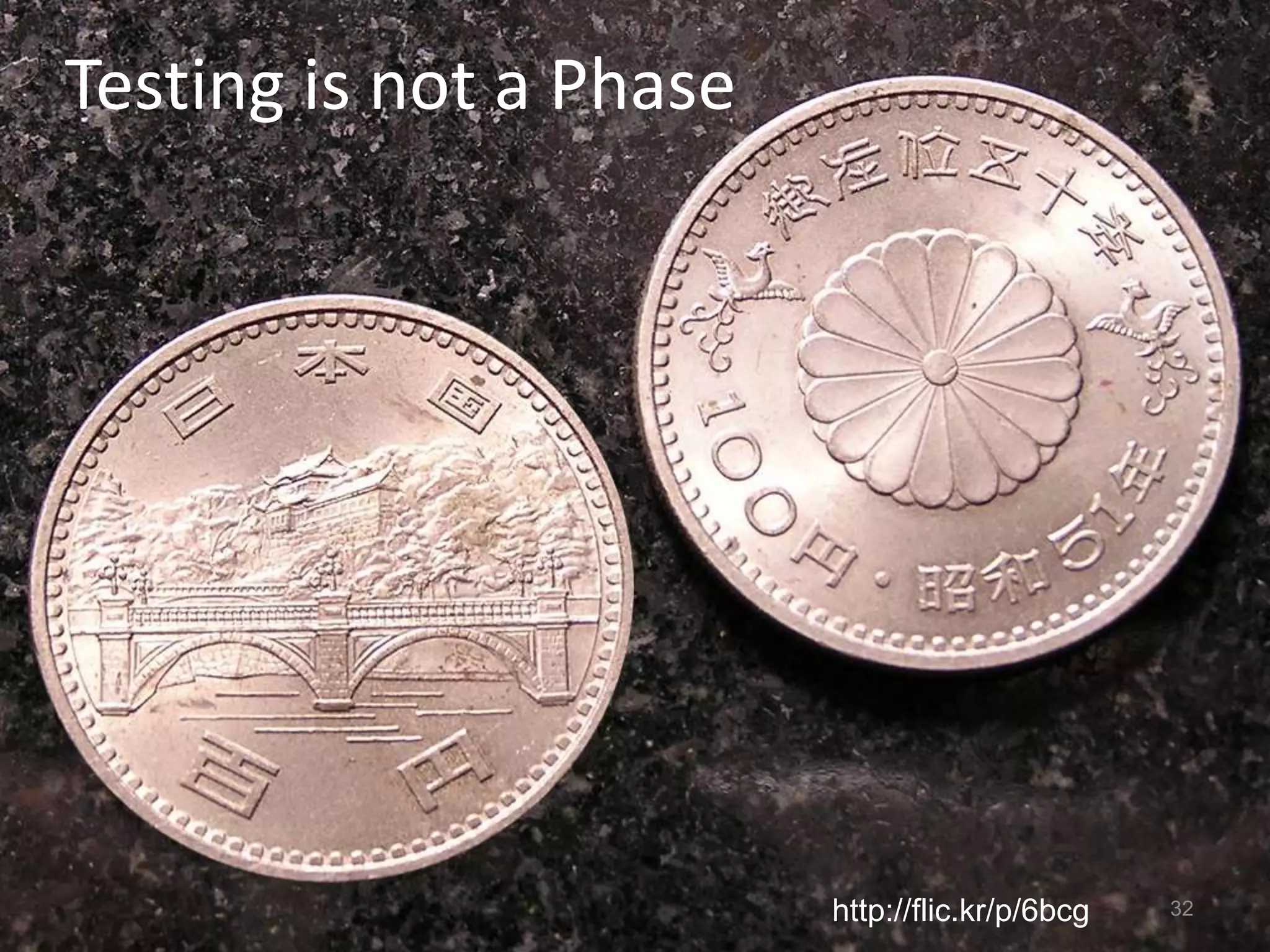 Testing is not a Phase




                         http://flic.kr/p/6bcg   32
 