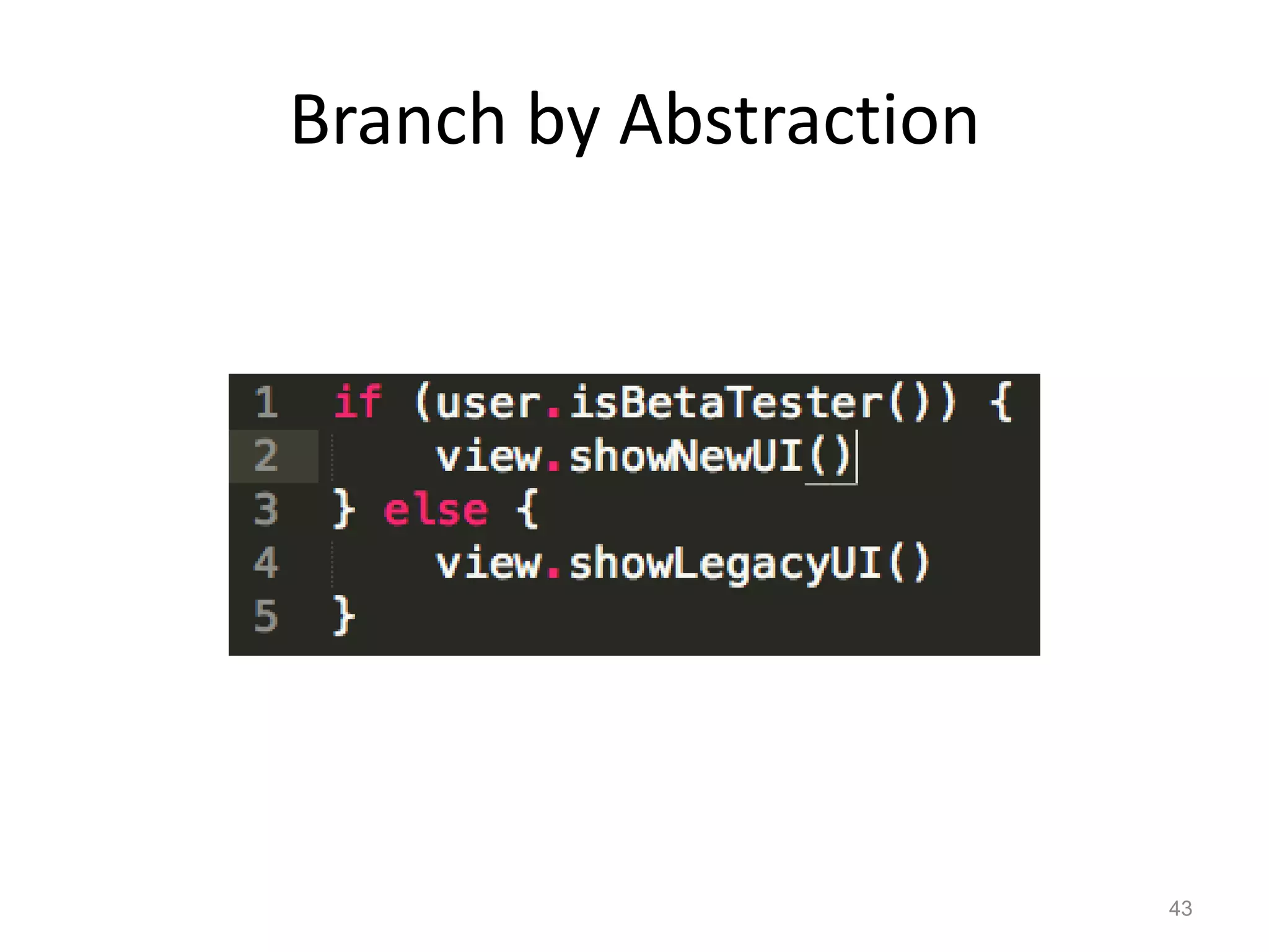 Branch by Abstraction




                        43
 