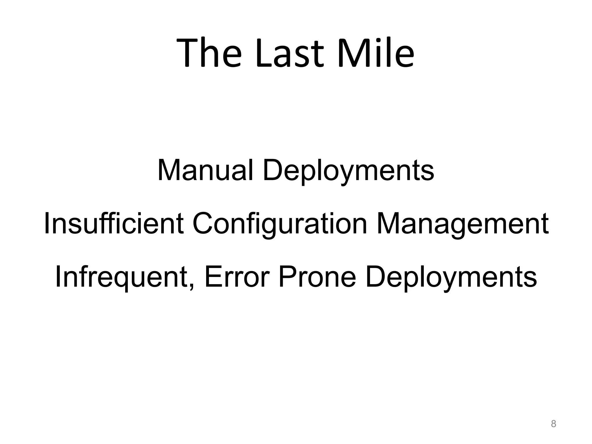 The Last Mile

        Manual Deployments
Insufficient Configuration Management
Infrequent, Error Prone Deployments



                                        8
 
