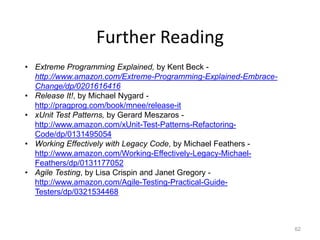 Further Reading
• Extreme Programming Explained, by Kent Beck -
  http://www.amazon.com/Extreme-Programming-Explained-Embr...
