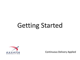 Getting Started


         Continuous Delivery Applied
 