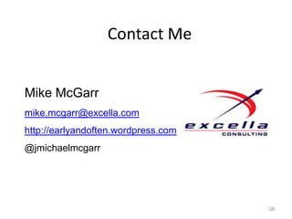 Contact Me


Mike McGarr
mike.mcgarr@excella.com
http://earlyandoften.wordpress.com
@jmichaelmcgarr




                                     58
 