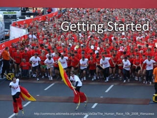 Getting Started




http://commons.wikimedia.org/wiki/User:VaGla/The_Human_Race_10k_2008_Warszawa
 