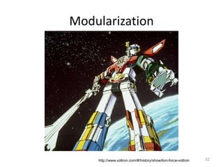 Modularization




    http://www.voltron.com/#/history/show/lion-force-voltron   52
 