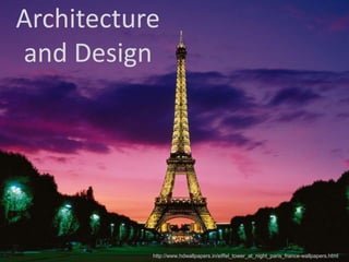 Architecture
and Design




           http://www.hdwallpapers.in/eiffel_tower_at_night_paris_france-wallpapers.html
 
