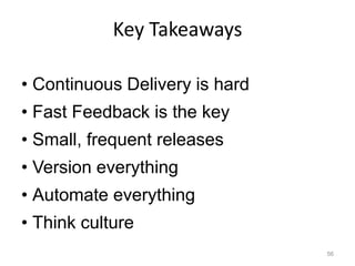 Key Takeaways

• Continuous Delivery is hard
• Fast Feedback is the key
• Small, frequent releases
• Version everything
• ...