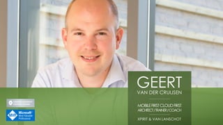 GEERTVAN DER CRUIJSEN
MOBILEFIRSTCLOUDFIRST
ARCHITECT/TRAINER/COACH
XPIRIT & VAN LANSCHOT
 