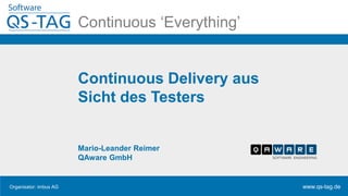 Organisator: imbus AG www.qs-tag.de
Continuous ‘Everything’
Continuous Delivery aus
Sicht des Testers
Mario-Leander Reimer
QAware GmbH
 