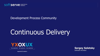 Continuous Delivery
Development Process Community
Sergey Seletsky
Software Architect
 
