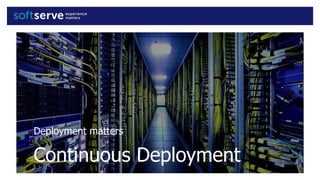 Deployment matters
Continuous Deployment
 
