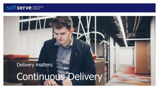 Delivery matters
Continuous Delivery
 