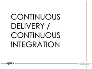 CONTINUOUS
DELIVERY /
CONTINUOUS
INTEGRATION
 